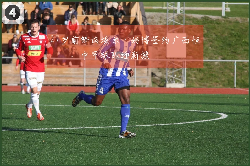 27岁前锋诺埃尔·姆博签约广西恒宸，中甲球队迎新援