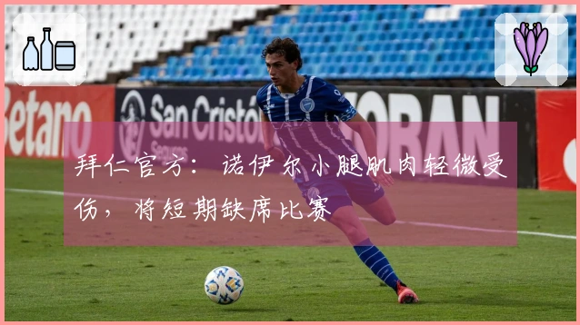 拜仁官方：诺伊尔小腿肌肉轻微受伤，将短期缺席比赛